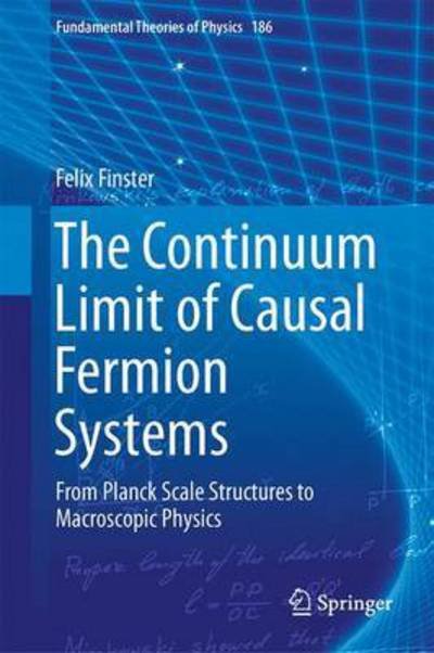 Cover for Felix Finster · The Continuum Limit of Causal Fermion Systems: From Planck Scale Structures to Macroscopic Physics - Fundamental Theories of Physics (Gebundenes Buch) [1st ed. 2016 edition] (2016)