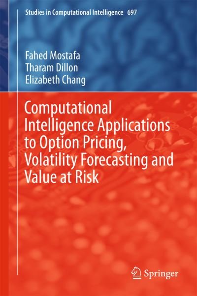 Cover for Fahed Mostafa · Computational Intelligence Applications to Option Pricing, Volatility Forecasting and Value at Risk - Studies in Computational Intelligence (Inbunden Bok) [1st ed. 2017 edition] (2017)