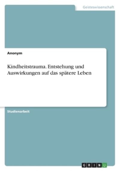 Cover for Anonym · Kindheitstrauma. Entstehung und Auswirkungen auf das spatere Leben (Pocketbok) (2021)