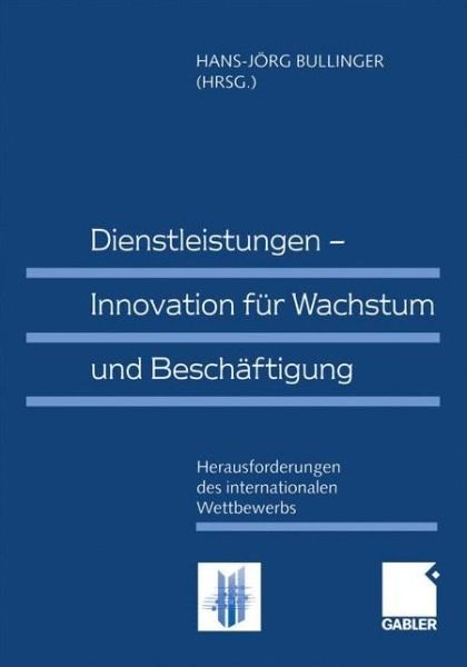 Dienstleistungen - Innovation fur Wachstum und Beschaftigung - Hans-j Rg Bullinger - Books - Gabler - 9783409114660 - April 15, 1999