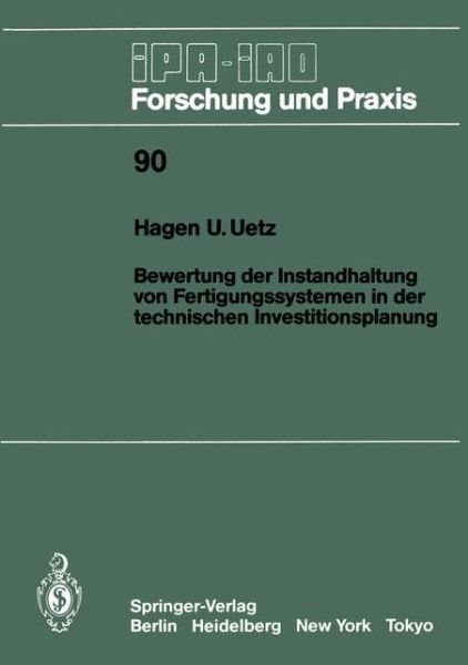 Cover for Hagen U. Uetz · Bewertung Der Instandhaltung Von Fertigungssystemen in Der Technischen Investitionsplanung - IPA-IAO - Forschung und Praxis (Paperback Book) [German edition] (1986)