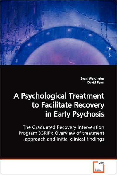 Cover for Evan Waldheter · A Psychological Treatment to Facilitate Recovery in Early Psychosis: the Graduated Recovery Intervention Program (Grip): Overview of Treatment Approach and Initial Clinical Findings (Pocketbok) (2009)