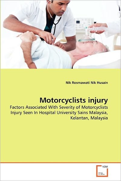 Cover for Nik Rosmawati Nik Husain · Motorcyclists Injury: Factors Associated with Severity of Motorcyclists Injury Seen in Hospital University Sains Malaysia, Kelantan, Malaysia (Paperback Book) (2011)