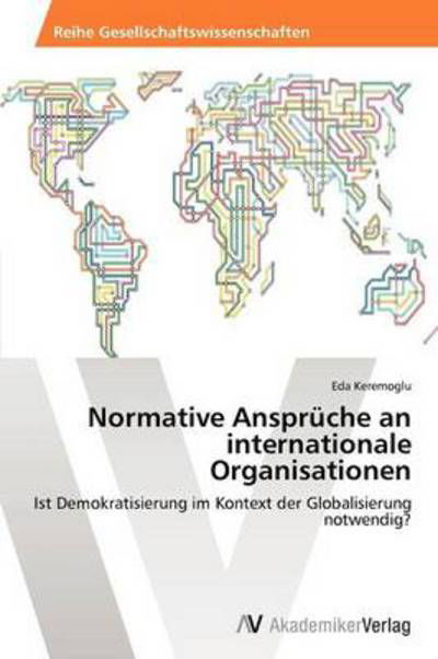 Cover for Eda Keremoglu · Normative Ansprüche an Internationale Organisationen: Ist Demokratisierung Im Kontext Der Globalisierung Notwendig? (Paperback Bog) [German edition] (2012)