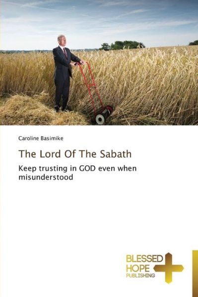 The Lord of the Sabath: Keep Trusting in God Even when Misunderstood - Caroline Basimike - Books - Blessed Hope Publishing - 9783639500660 - February 26, 2014