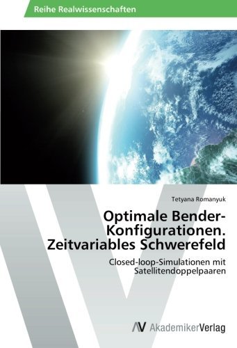 Cover for Tetyana Romanyuk · Optimale Bender-konfigurationen. Zeitvariables Schwerefeld: Closed-loop-simulationen Mit Satellitendoppelpaaren (Paperback Book) [German edition] (2014)