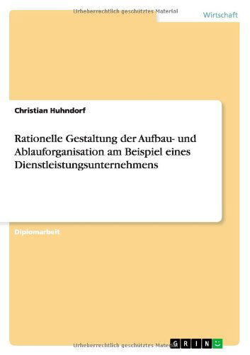 Cover for Christian Huhndorf · Rationelle Gestaltung der Aufbau- und Ablauforganisation am Beispiel eines Dienstleistungsunternehmens (Paperback Book) [German edition] (2010)