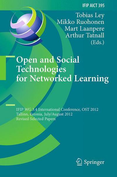 Cover for Tobias Ley · Open and Social Technologies for Networked Learning: IFIP WG 3.4 International Conference, OST 2012, Tallinn, Estonia, July 30 - August 3, 2012, Revised Selected Papers - IFIP Advances in Information and Communication Technology (Paperback Book) [2013 edition] (2015)