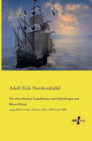 Cover for Adolf Erik Nordenskjoeld · Die schwedischen Expeditionen nach Spitzbergen und Baren-Eiland: ausgefuhrt in den Jahren 1861, 1864 und 1868 (Paperback Book) [German edition] (2019)