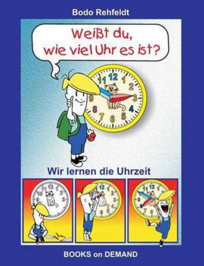 Cover for Bodo Rehfeldt · Weisst du, wie viel Uhr es ist?: Wir lernen die Uhrzeit (Paperback Book) (2015)