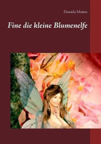 Fine die kleine Blumenelfe - Daniela Mattes - Books - Twentysix - 9783740745660 - March 22, 2018