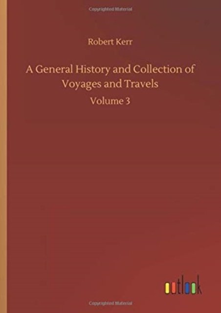 A General History and Collection of Voyages and Travels: Volume 3 - Robert Kerr - Libros - Outlook Verlag - 9783752360660 - 28 de julio de 2020