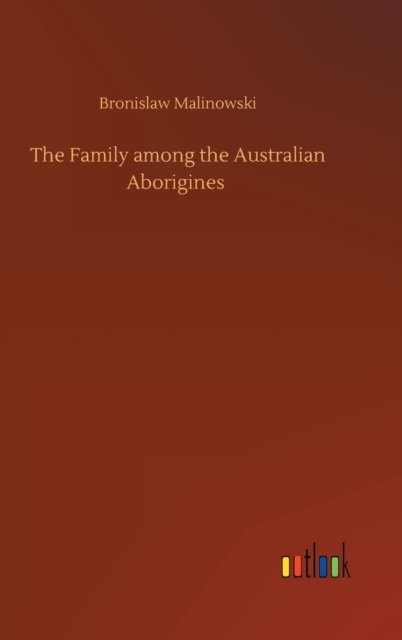Cover for Bronislaw Malinowski · The Family among the Australian Aborigines (Gebundenes Buch) (2020)