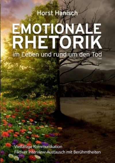 Cover for Horst Hanisch · Emotionale Rhetorik im Leben und rund um den Tod 2100: Vielfaltige Kommunikation - Fiktiver Interview-Austausch mit Beruhmtheiten (Paperback Book) (2022)