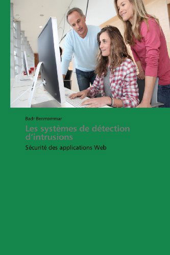 Cover for Badr Benmammar · Les Systèmes De Détection D'intrusions: Sécurité Des Applications Web (Paperback Book) [French edition] (2018)