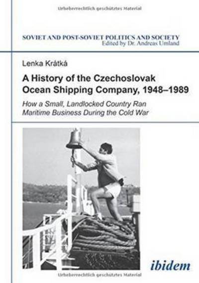 Cover for Lenka Kratka · A History of the Czechoslovak Ocean Shipping Company, 1948–1989: How a Small, Landlocked Country Ran Maritime Business During the Cold War - Soviet and Post-Soviet Politics and Society (Paperback Book) (2015)