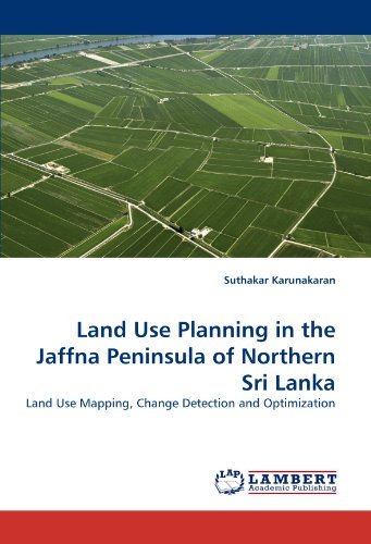 Cover for Suthakar Karunakaran · Land Use Planning in the Jaffna Peninsula of Northern Sri Lanka: Land Use Mapping, Change Detection and Optimization (Taschenbuch) (2011)