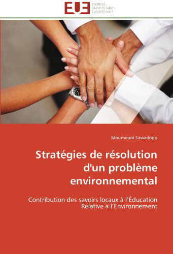 Cover for Moumouni Sawadogo · Stratégies De Résolution D'un Problème Environnemental: Contribution Des Savoirs Locaux À L'éducation Relative À L'environnement (Paperback Book) [French edition] (2018)