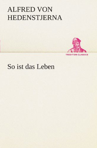 Cover for Alfred Von Hedenstjerna · So Ist Das Leben (Tredition Classics) (German Edition) (Paperback Bog) [German edition] (2012)