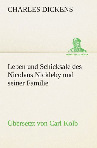 Cover for Charles Dickens · Leben Und Schicksale Des Nicolaus Nickleby Und Seiner Familie. Übersetzt Von Carl Kolb (Tredition Classics) (German Edition) (Paperback Book) [German edition] (2012)