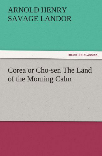 Cover for Arnold Henry Savage Landor · Corea or Cho-sen the Land of the Morning Calm (Tredition Classics) (Paperback Book) (2011)