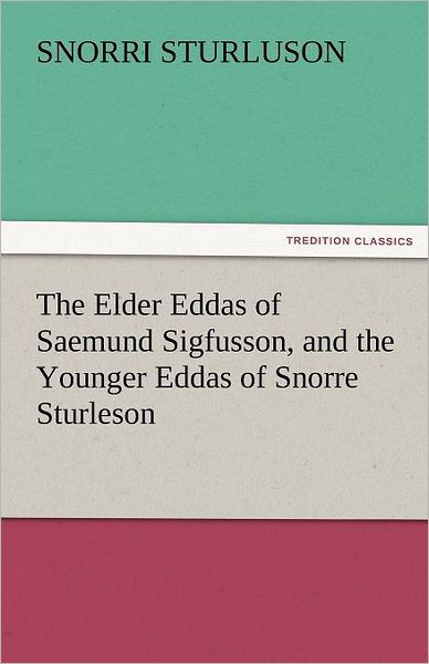 The Elder Eddas of Saemund Sigfusson, and the Younger Eddas of Snorre Sturleson (Tredition Classics) - Snorri Sturluson - Livres - tredition - 9783842476660 - 2 décembre 2011