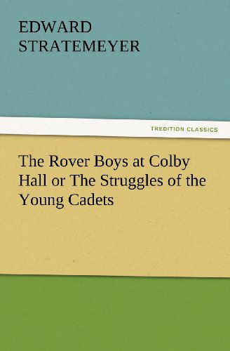 Cover for Edward Stratemeyer · The Rover Boys at Colby Hall or the Struggles of the Young Cadets (Tredition Classics) (Paperback Book) (2012)