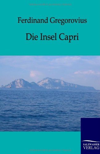 Die Insel Capri - Ferdinand Gregorovius - Książki - Salzwasser-Verlag Gmbh - 9783864441660 - 16 września 2011