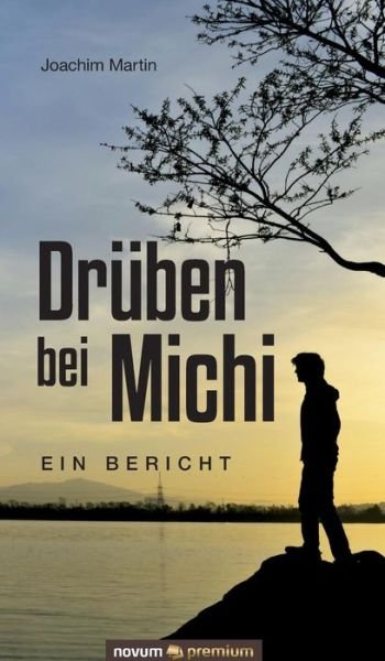 Druben bei Michi: Ein Bericht - Joachim Martin - Kirjat - Novum Publishing - 9783903067660 - perjantai 17. kesäkuuta 2016