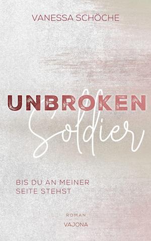 UNBROKEN Soldier - Bis du an meiner Seite stehst - Vanessa Schöche - Books - VAJONA Verlag - 9783948985660 - July 6, 2022