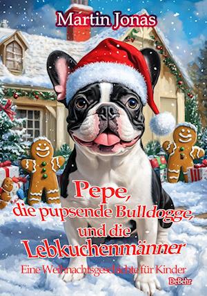 Cover for Martin Jonas · Pepe, die pupsende Bulldogge und die Lebkuchenmänner - Eine Weihnachtsgeschichte für Kinder (Book) (2024)