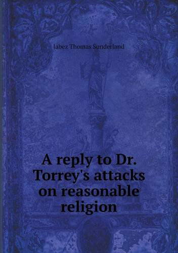 Cover for Jabez Thomas Sunderland · A Reply to Dr. Torrey's Attacks on Reasonable Religion (Paperback Book) (2013)