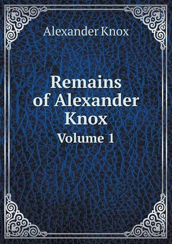 Cover for Alexander Knox · Remains of Alexander Knox Volume 1 (Paperback Book) (2013)