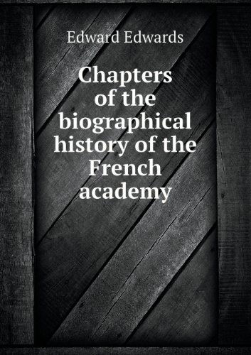 Cover for Edward Edwards · Chapters of the Biographical History of the French Academy (Taschenbuch) (2013)