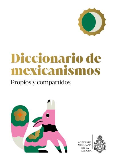 Cover for La Academia Mexicana de la Lengua, A.C., La Academia Mexicana de la Lengua, A. C. · Diccionario de Mexicanismos. Propios y Compartidos (Bok) (2023)