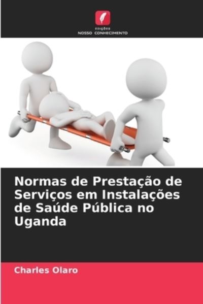 Cover for Charles Olaro · Normas de Prestacao de Servicos em Instalacoes de Saude Publica no Uganda (Paperback Book) (2021)