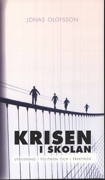 Cover for Jonas Olofsson · Krisen i skolan : utbildning i politiken och i praktiken (Bok) (2010)