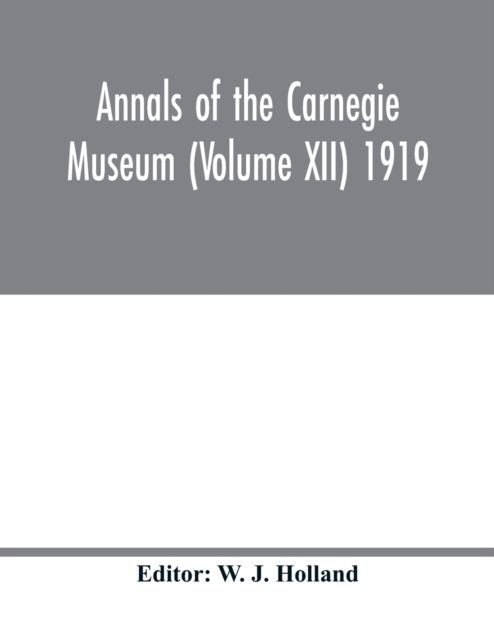 Annals of the Carnegie Museum (Volume XII) 1919 - W J Holland - Books - Alpha Edition - 9789354016660 - May 5, 2020