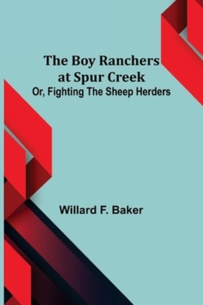 Cover for Willard F. Baker · The Boy Ranchers at Spur Creek; Or, Fighting the Sheep Herders (Paperback Book) (2022)