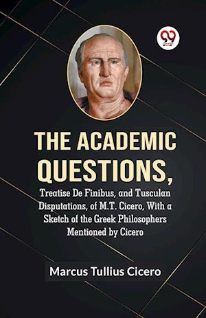 Cover for Tullius Cicero Marcus · The Academic QuestionsTreatise De Finibus, and Tusculan Disputations, of M.T. Cicero, With a Sketch of the Greek Philosophers Mentioned by Cicero (Edition2023) (Paperback Book) (2023)