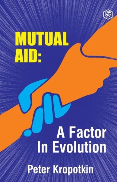 The Mutual Aid A Factor in Evolution - Peter Kropotkin - Kirjat - Sanage Publishing House - 9789390896660 - torstai 6. toukokuuta 2021