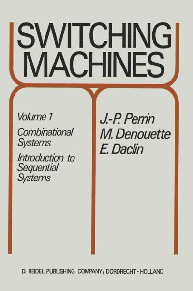 J.P. Perrin · Switching Machines: Volume 1: Combinational Systems Introduction to Sequential Systems (Paperback Book) [Softcover reprint of the original 1st ed. 1972 edition] (2011)