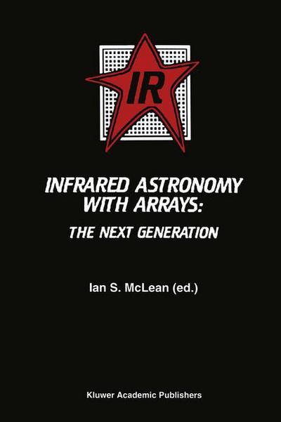Infrared Astronomy with Arrays: The Next Generation - Astrophysics and Space Science Library - Ian S Mclean - Books - Springer - 9789401044660 - October 14, 2012