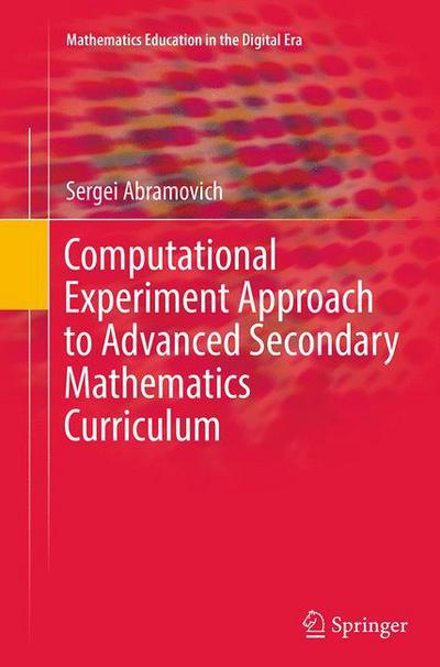 Cover for Sergei Abramovich · Computational Experiment Approach to Advanced Secondary Mathematics Curriculum - Mathematics Education in the Digital Era (Paperback Book) [Softcover reprint of the original 1st ed. 2014 edition] (2016)
