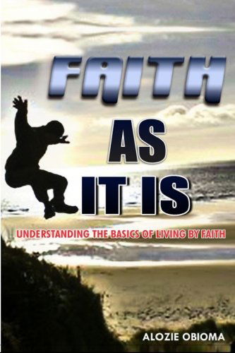 Cover for Alozie Obioma · Faith As It Is: Understanding the Basics of Living by Faith (Paperback Book) (2013)