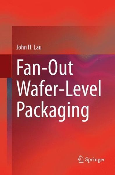 Cover for John H. Lau · Fan-Out Wafer-Level Packaging (Paperback Book) [Softcover reprint of the original 1st ed. 2018 edition] (2018)