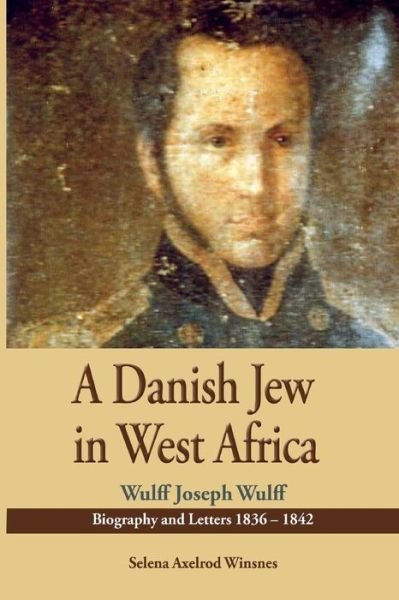 Cover for Selena Axelrod Winsnes · A Danish Jew in West Africa. Wulf Joseph Wulff Biography and Letters 1836-1842 (Paperback Book) (2013)