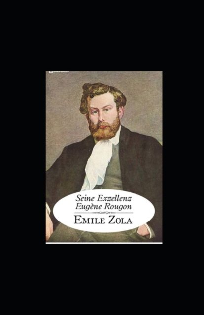 Seine Exzellenz Eugene Rougon (Kommentiert) - Emile Zola - Bücher - Independently Published - 9798420238660 - 20. Februar 2022