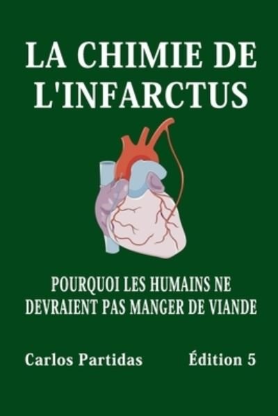 Cover for Carlos L Partidas · La Chimie de l'Infarctus: Pourquoi Les Humains Ne Devraient Pas Manger de Viande (Paperback Bog) (2021)