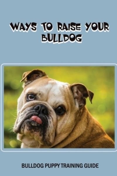 Cover for Gena Batteiger · Ways To Raise Your Bulldog (Paperback Book) (2021)